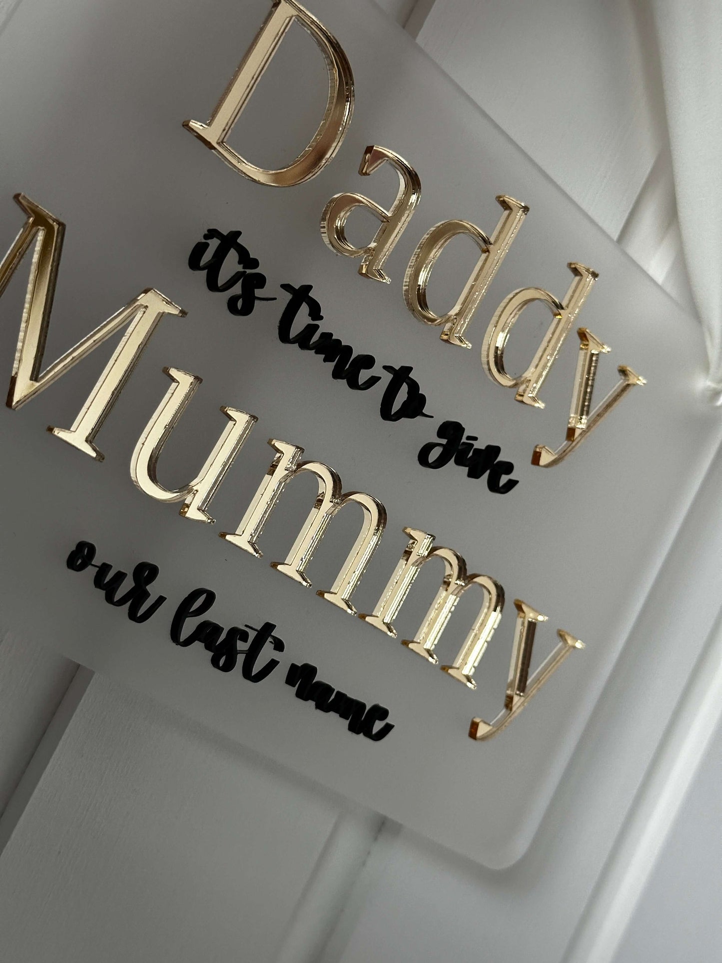 Daddy it's time to give Mummy our last name wedding sign, gold & black on frosted acrylic background