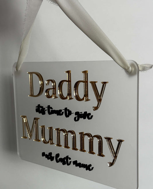 Daddy it's time to give Mummy our last name wedding sign, gold & black on frosted acrylic background