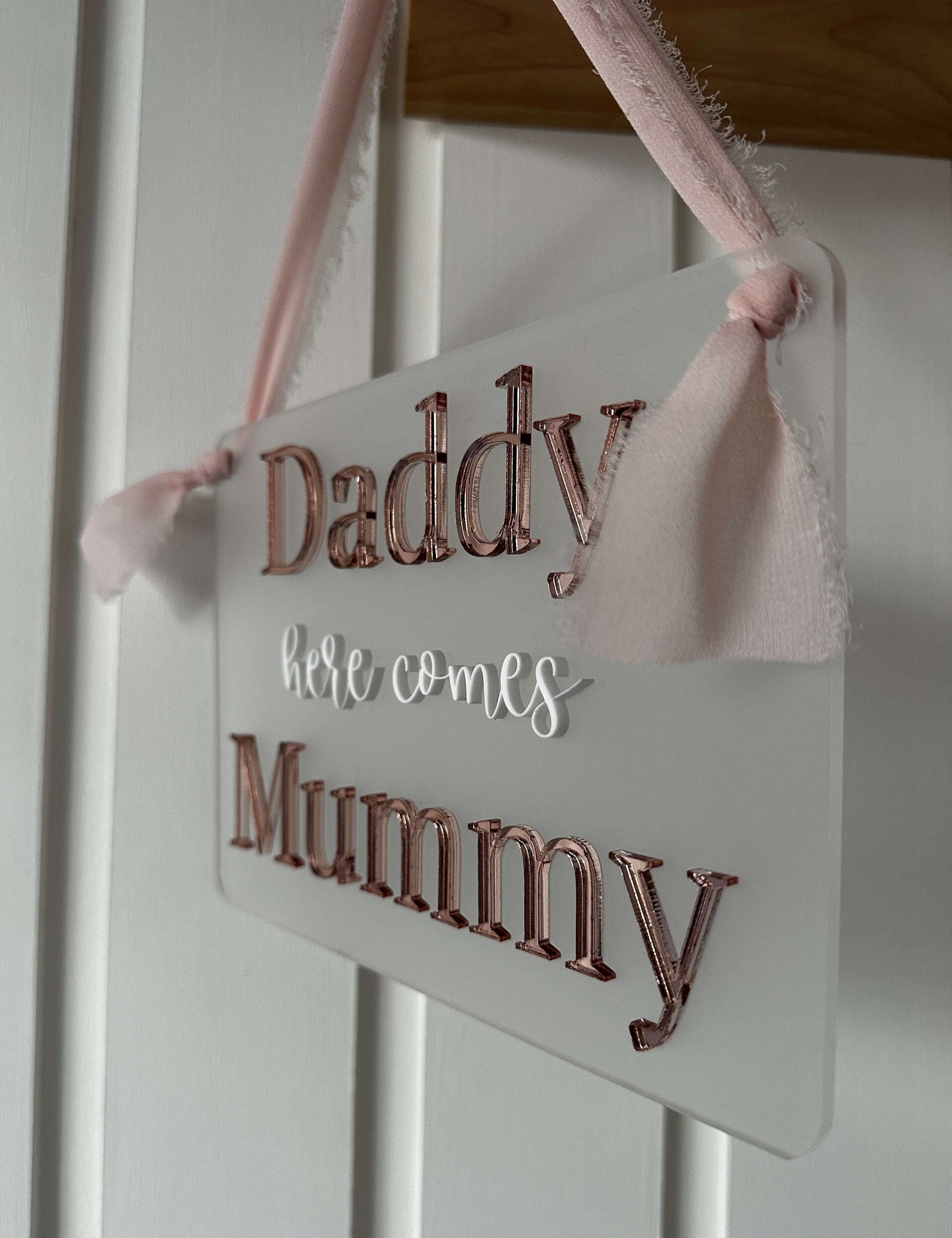 Daddy here comes Mummy wedding sign, rose gold & white on frosted acrylic background