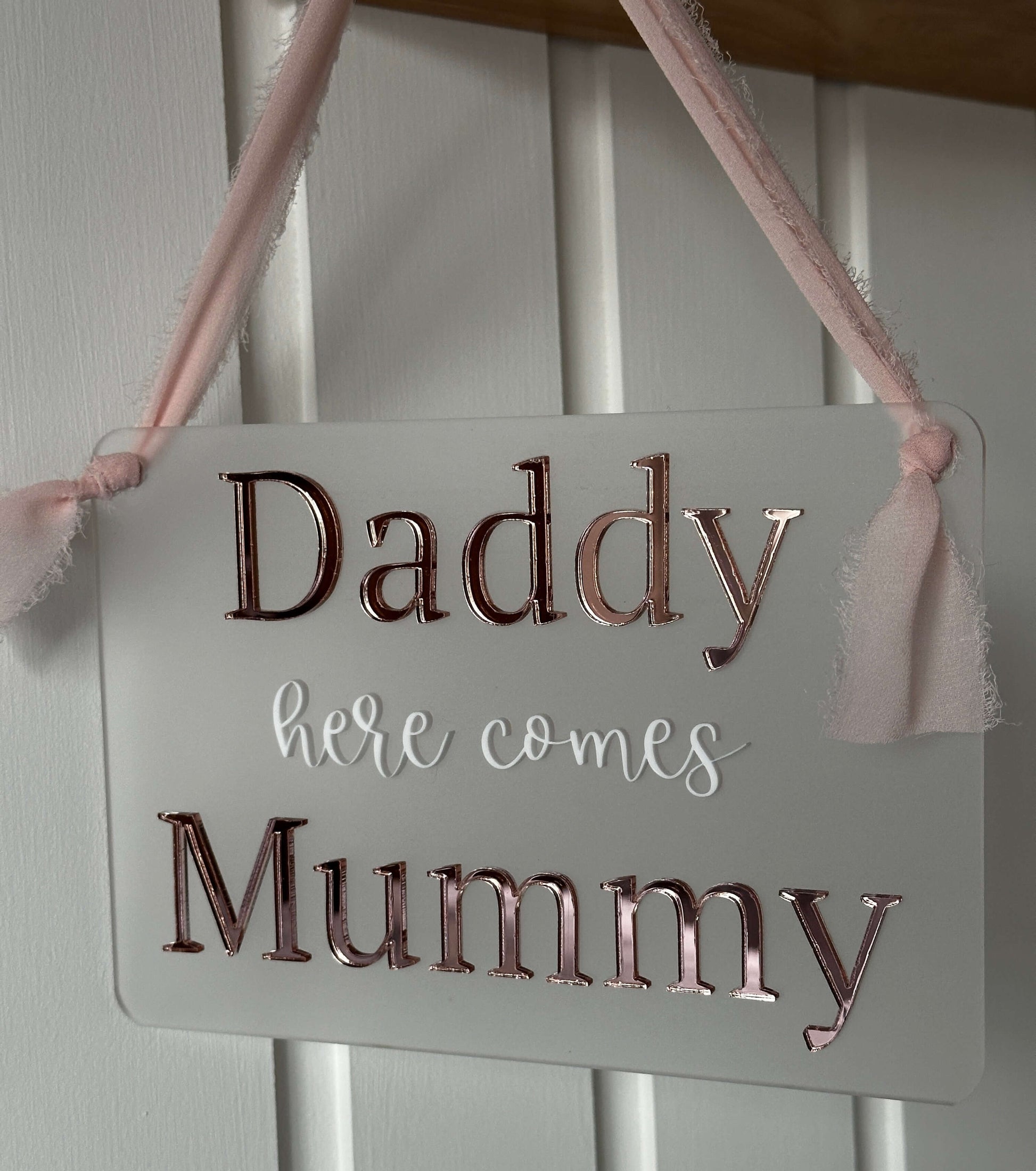 Daddy here comes Mummy wedding sign, rose gold & white on frosted acrylic background