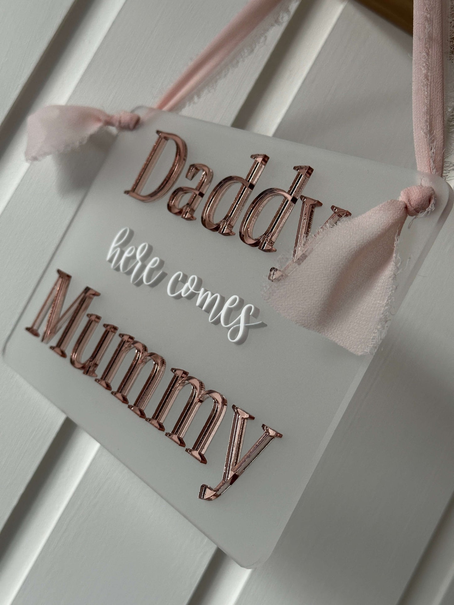 Daddy here comes Mummy wedding sign, rose gold & white on frosted acrylic background