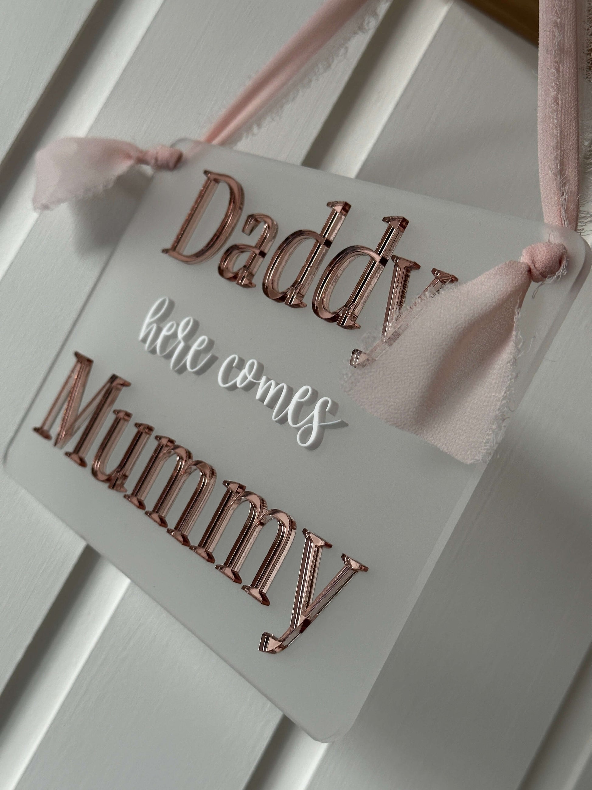 Daddy here comes Mummy wedding sign, rose gold & white on frosted acrylic background